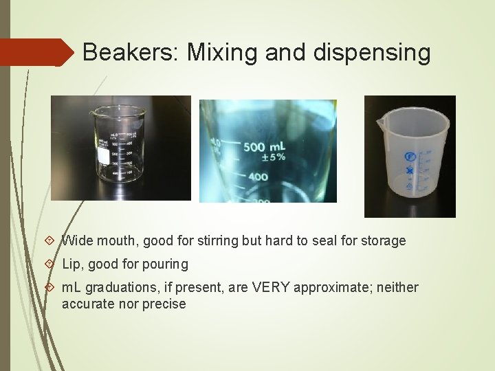 Beakers: Mixing and dispensing Wide mouth, good for stirring but hard to seal for
