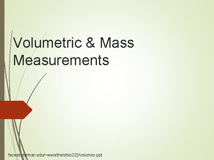 Volumetric & Mass Measurements facweb. furman. edu/~wworthen/bio 222/volumes. ppt 