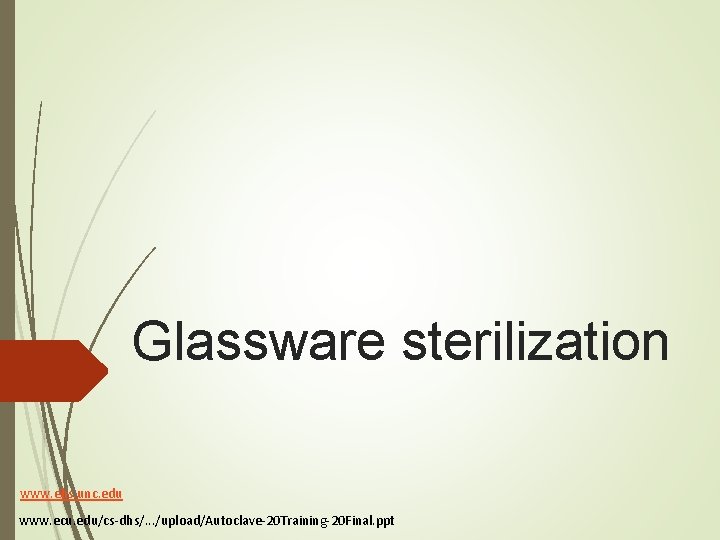 Glassware sterilization www. ehs. unc. edu www. ecu. edu/cs-dhs/. . . /upload/Autoclave-20 Training-20 Final.