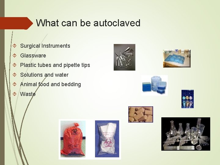 What can be autoclaved Surgical Instruments Glassware Plastic tubes and pipette tips Solutions and