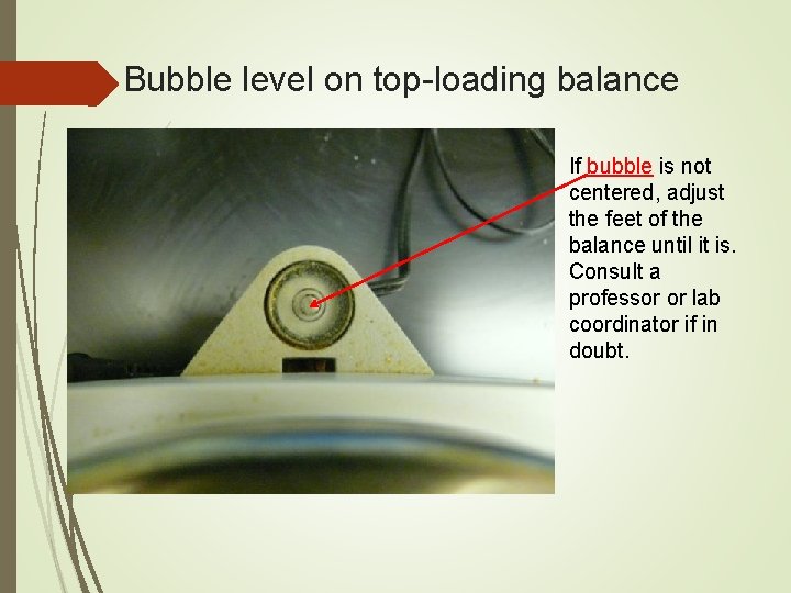 Bubble level on top-loading balance If bubble is not centered, adjust the feet of
