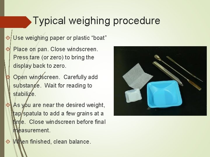 Typical weighing procedure Use weighing paper or plastic “boat” Place on pan. Close windscreen.