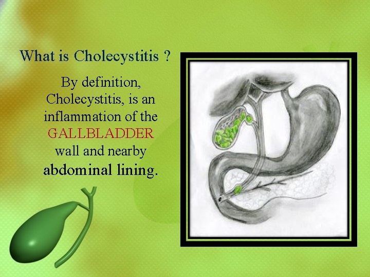 What is Cholecystitis ? By definition, Cholecystitis, is an inflammation of the GALLBLADDER wall