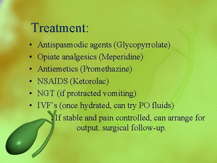 Treatment: • • • Antispasmodic agents (Glycopyrrolate) Opiate analgesics (Meperidine) Antiemetics (Promethazine) NSAIDS (Ketorolac)