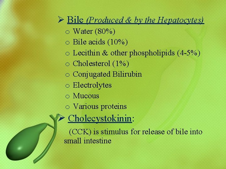 Ø Bile (Produced & by the Hepatocytes) o Water (80%) o Bile acids (10%)
