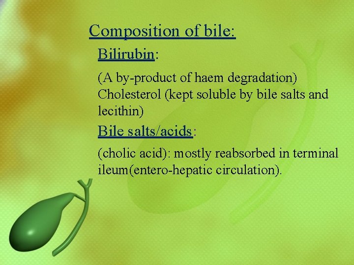  Composition of bile: Bilirubin: (A by-product of haem degradation) Cholesterol (kept soluble by