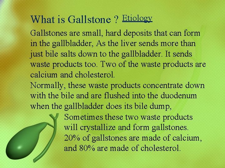 What is Gallstone ? Etiology Gallstones are small, hard deposits that can form in