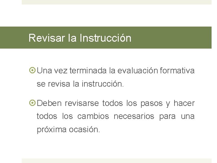 Revisar la Instrucción Una vez terminada la evaluación formativa se revisa la instrucción. Deben