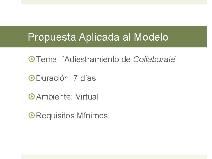 Propuesta Aplicada al Modelo Tema: “Adiestramiento de Collaborate” Duración: 7 días Ambiente: Virtual Requisitos