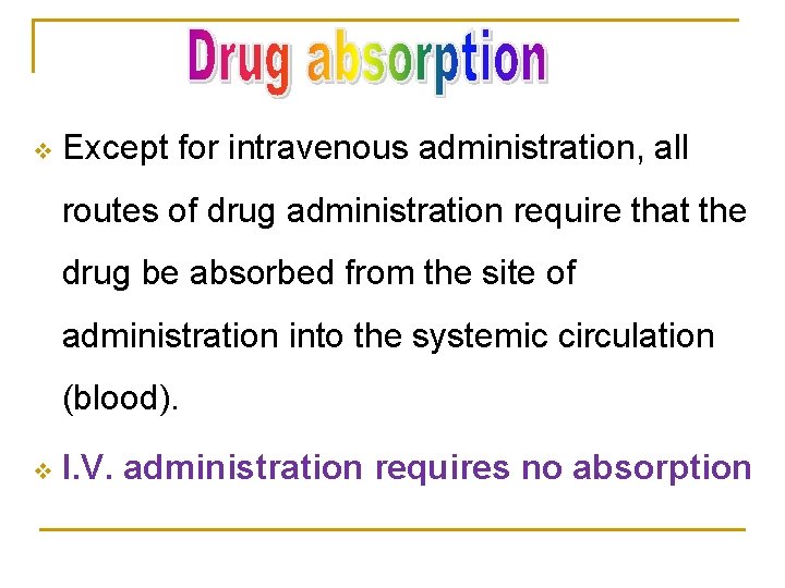 v Except for intravenous administration, all routes of drug administration require that the drug