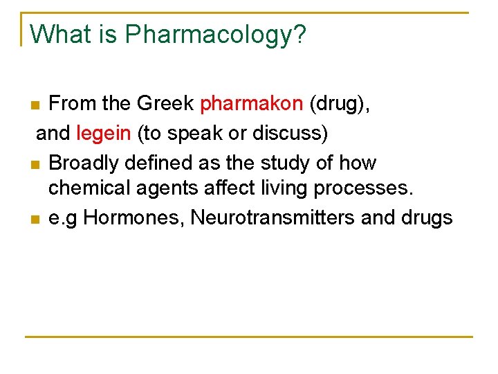 What is Pharmacology? From the Greek pharmakon (drug), and legein (to speak or discuss)