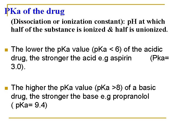 PKa of the drug (Dissociation or ionization constant): p. H at which half of