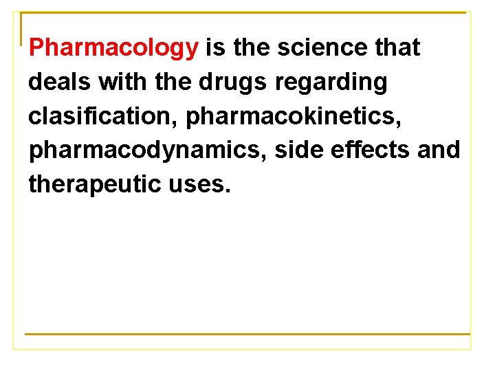 Pharmacology is the science that deals with the drugs regarding clasification, pharmacokinetics, pharmacodynamics, side