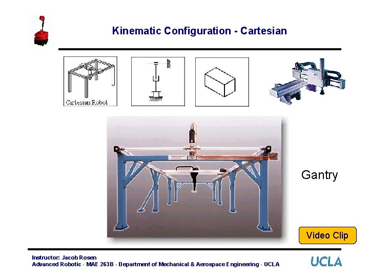 Kinematic Configuration - Cartesian Gantry Video Clip Instructor: Jacob Rosen Advanced Robotic - MAE