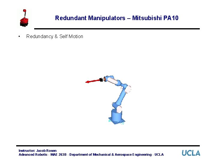 Redundant Manipulators – Mitsubishi PA 10 • Redundancy & Self Motion Instructor: Jacob Rosen