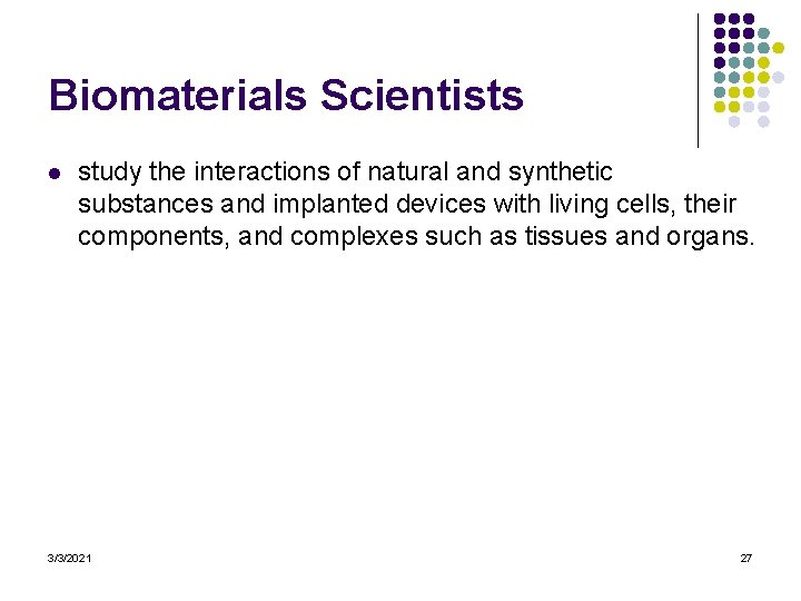 Biomaterials Scientists l study the interactions of natural and synthetic substances and implanted devices