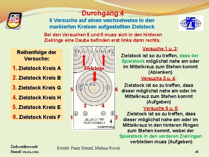 Durchgang 4 6 Versuche auf einen wechselweise in den markierten Kreisen aufgestellten Zielstock Bei