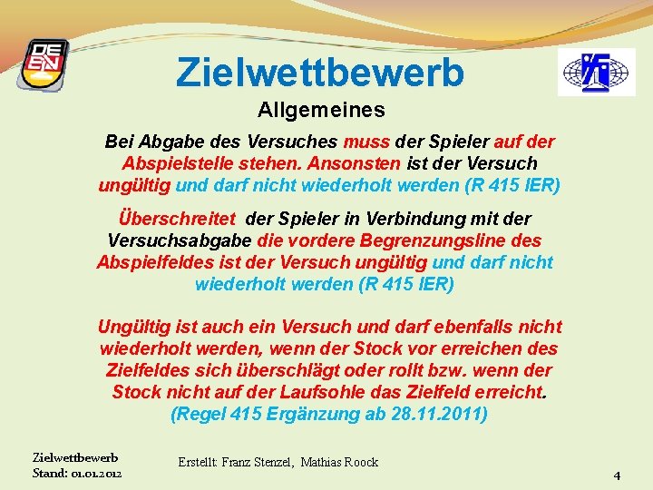 Zielwettbewerb Allgemeines Bei Abgabe des Versuches muss der Spieler auf der Abspielstelle stehen. Ansonsten