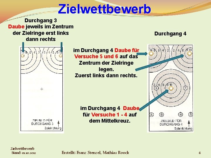 Zielwettbewerb Durchgang 3 Daube jeweils im Zentrum der Zielringe erst links dann rechts Durchgang