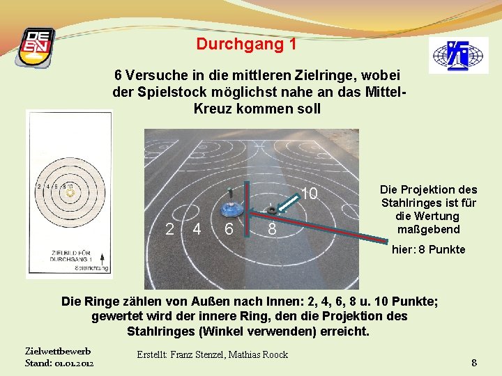 Durchgang 1 6 Versuche in die mittleren Zielringe, wobei der Spielstock möglichst nahe an