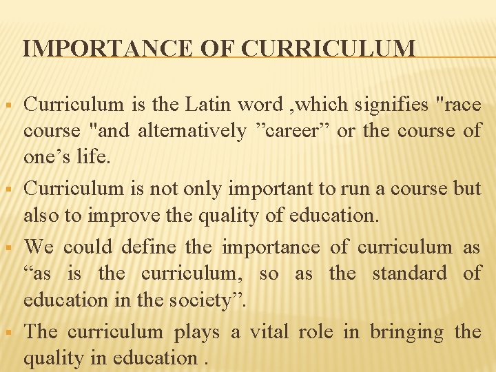 IMPORTANCE OF CURRICULUM § § Curriculum is the Latin word , which signifies "race