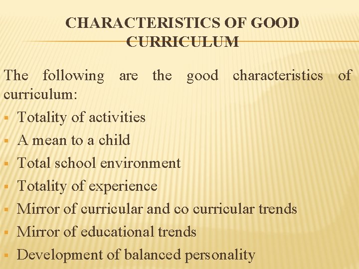 CHARACTERISTICS OF GOOD CURRICULUM The following are the good characteristics of curriculum: § Totality