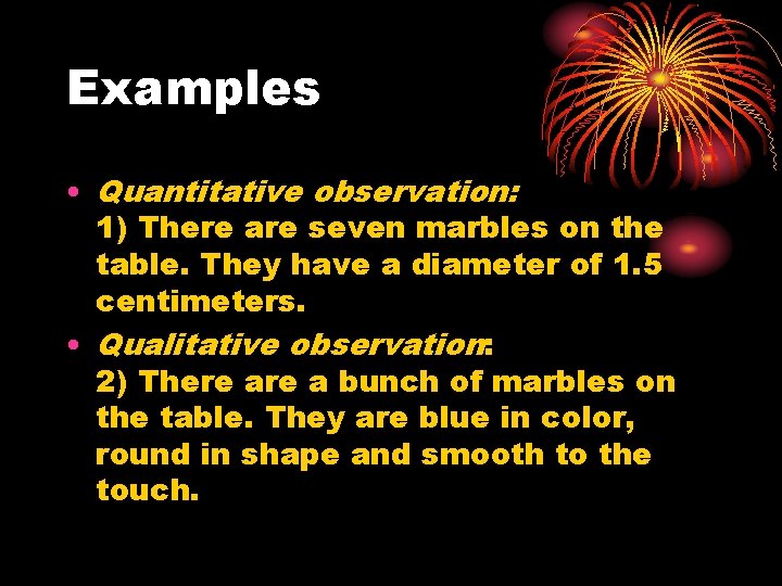 Examples • Quantitative observation: 1) There are seven marbles on the table. They have