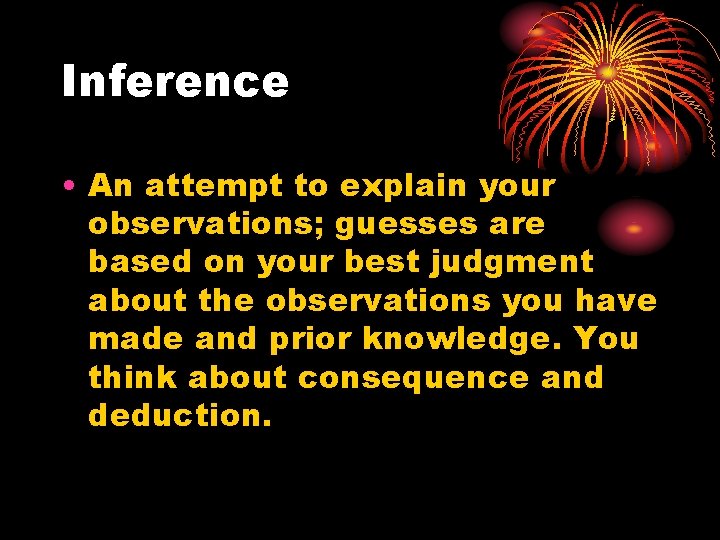 Inference • An attempt to explain your observations; guesses are based on your best