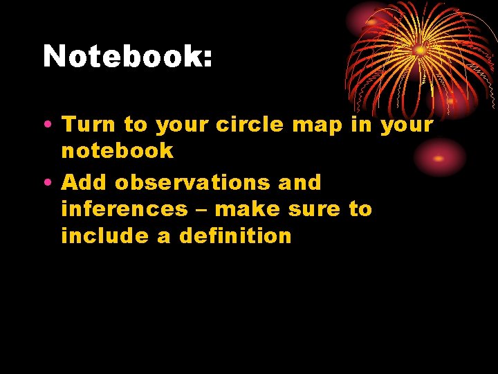 Notebook: • Turn to your circle map in your notebook • Add observations and