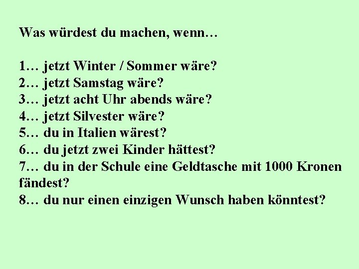 Was würdest du machen, wenn… 1… jetzt Winter / Sommer wäre? 2… jetzt Samstag