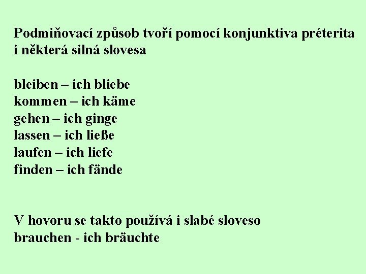 Podmiňovací způsob tvoří pomocí konjunktiva préterita i některá silná slovesa bleiben – ich bliebe