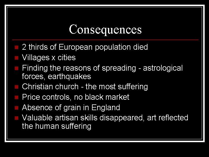 Consequences n n n n 2 thirds of European population died Villages x cities