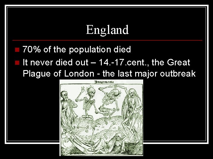 England 70% of the population died n It never died out – 14. -17.