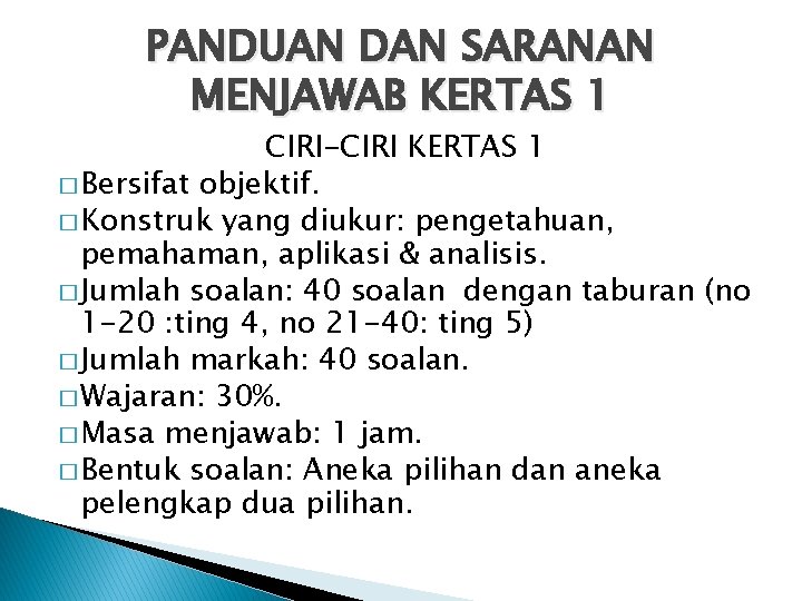 PANDUAN DAN SARANAN MENJAWAB KERTAS 1 CIRI-CIRI KERTAS 1 � Bersifat objektif. � Konstruk