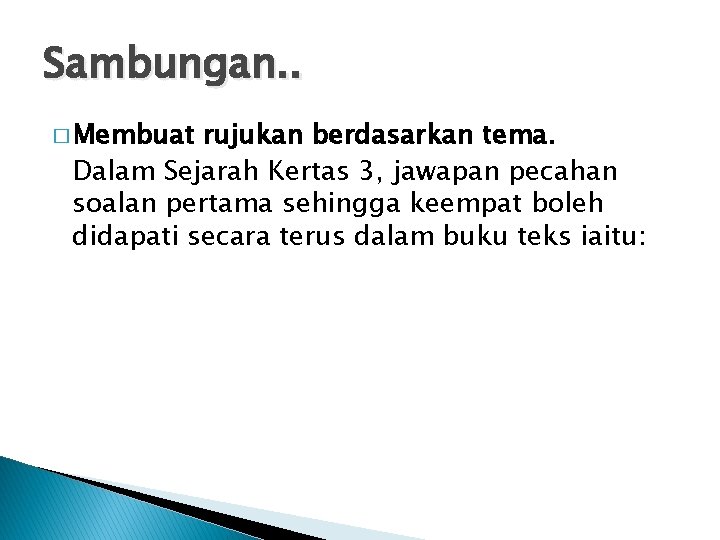 Sambungan. . � Membuat rujukan berdasarkan tema. Dalam Sejarah Kertas 3, jawapan pecahan soalan