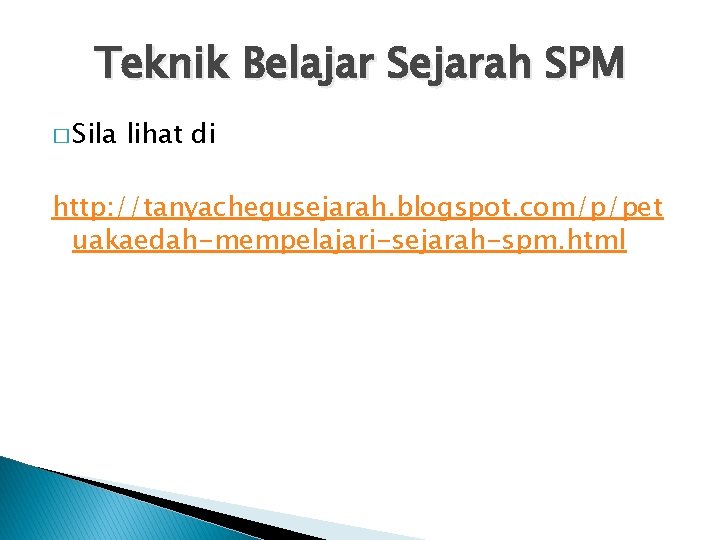 Teknik Belajar Sejarah SPM � Sila lihat di http: //tanyachegusejarah. blogspot. com/p/pet uakaedah-mempelajari-sejarah-spm. html