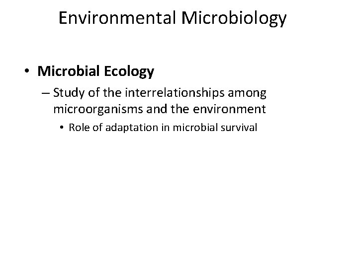 Environmental Microbiology • Microbial Ecology – Study of the interrelationships among microorganisms and the