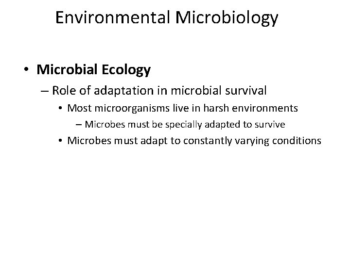 Environmental Microbiology • Microbial Ecology – Role of adaptation in microbial survival • Most