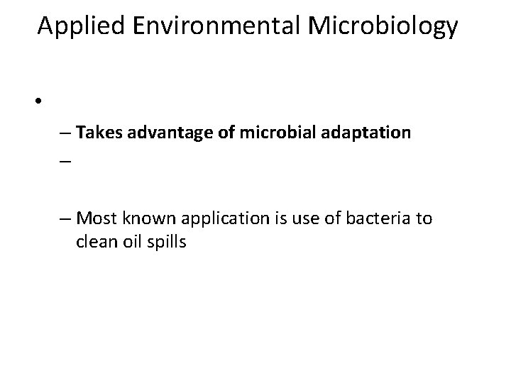 Applied Environmental Microbiology • – Takes advantage of microbial adaptation – – Most known