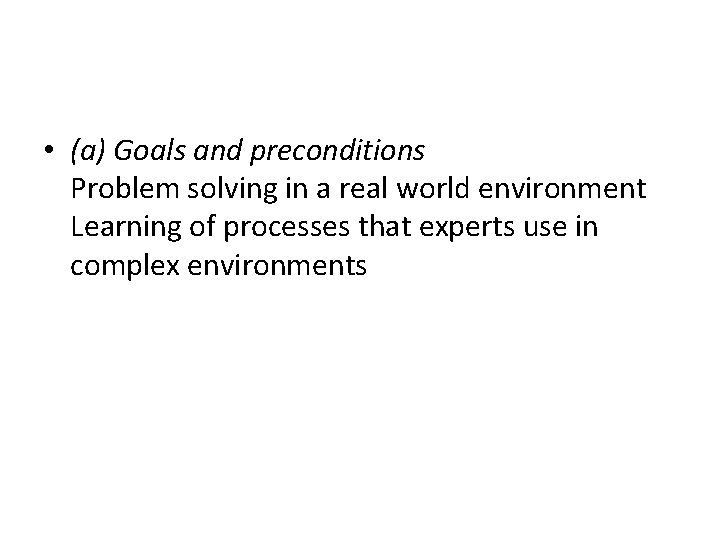  • (a) Goals and preconditions Problem solving in a real world environment Learning