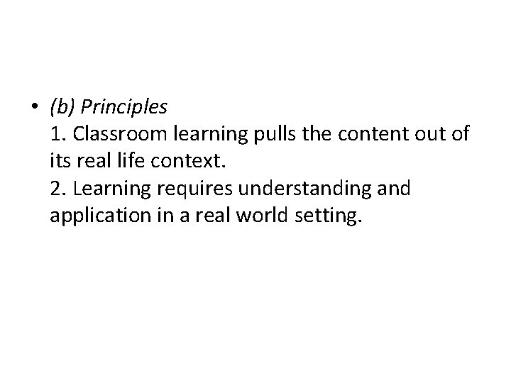  • (b) Principles 1. Classroom learning pulls the content out of its real