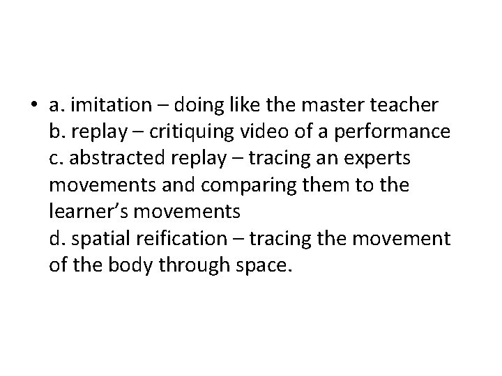  • a. imitation – doing like the master teacher b. replay – critiquing