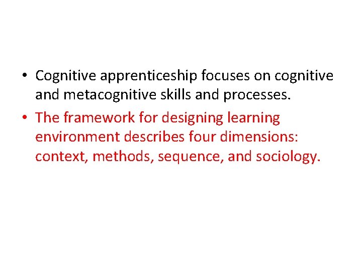  • Cognitive apprenticeship focuses on cognitive and metacognitive skills and processes. • The