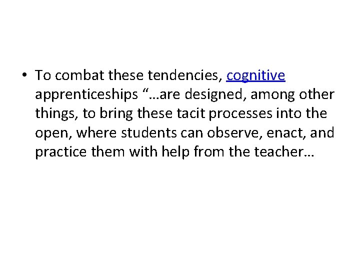  • To combat these tendencies, cognitive apprenticeships “…are designed, among other things, to