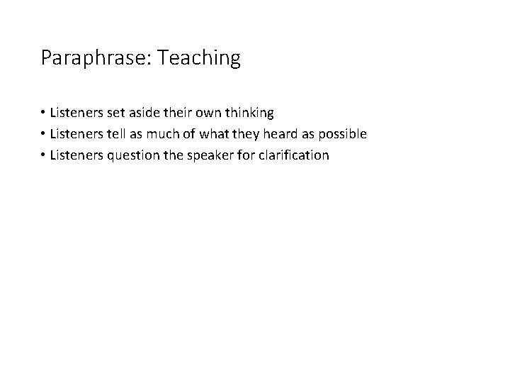 Paraphrase: Teaching • Listeners set aside their own thinking • Listeners tell as much