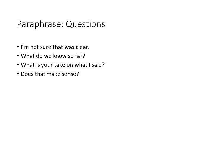 Paraphrase: Questions • I’m not sure that was clear. • What do we know