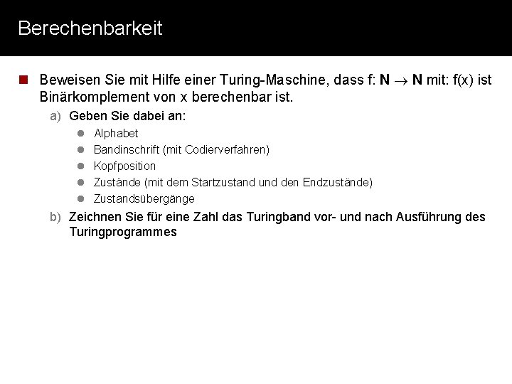 Berechenbarkeit n Beweisen Sie mit Hilfe einer Turing-Maschine, dass f: N N mit: f(x)