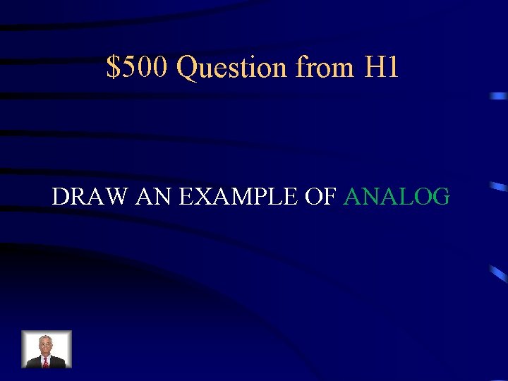 $500 Question from H 1 DRAW AN EXAMPLE OF ANALOG 