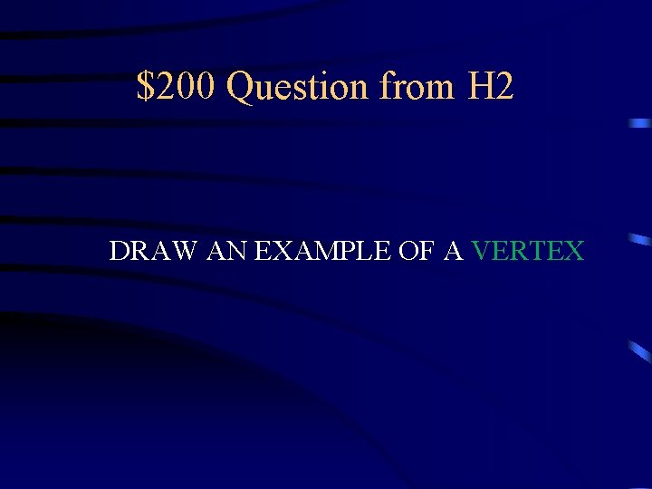 $200 Question from H 2 DRAW AN EXAMPLE OF A VERTEX 