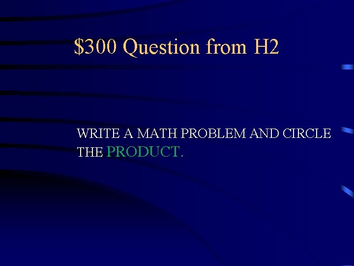 $300 Question from H 2 WRITE A MATH PROBLEM AND CIRCLE THE PRODUCT. 